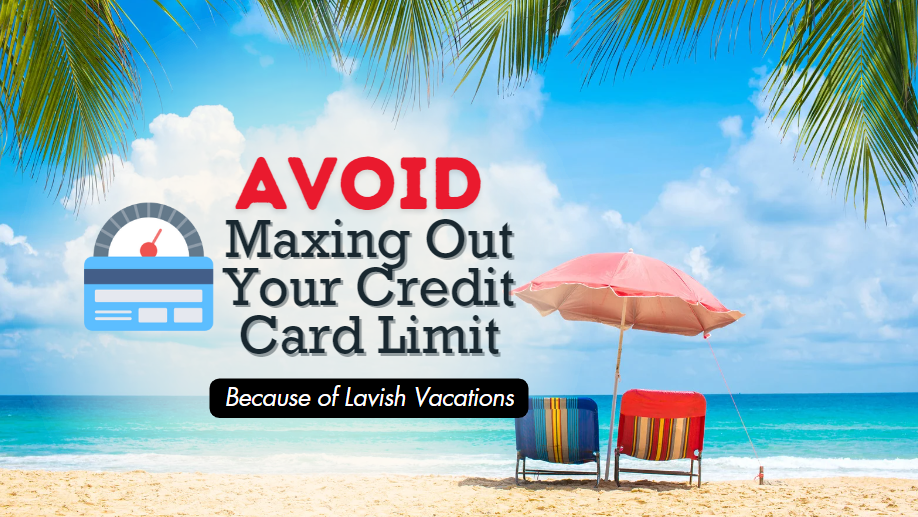 maxing out card due to vacation